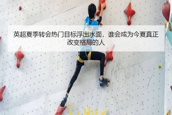 英超夏季转会热门目标浮出水面，谁会成为今夏真正改变格局的人